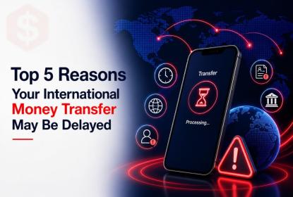 Top 5 Reasons Your International Money Transfer May Be Delayed